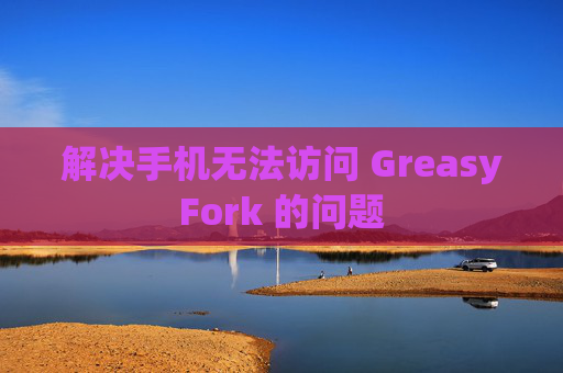 解决手机无法访问 GreasyFork 的问题