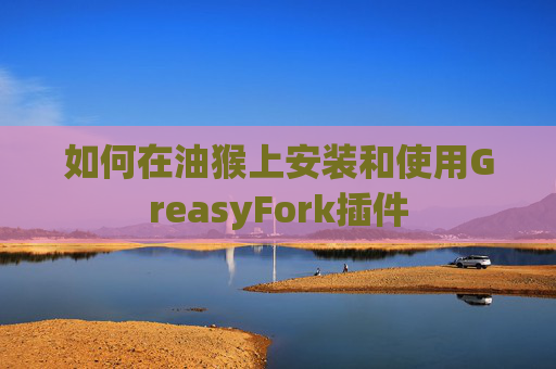 如何在油猴上安装和使用GreasyFork插件